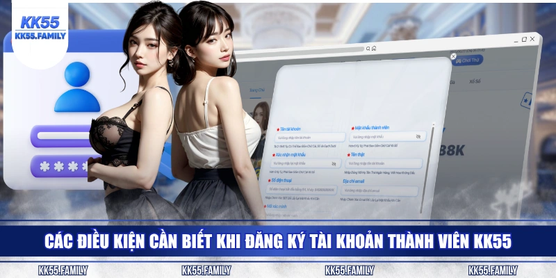 Các điều kiện cần biết khi đăng ký tài khoản thành viên KK55