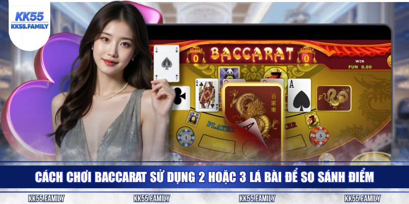 Cách chơi Baccarat sử dụng 2 hoặc 3 lá bài để so sánh điểm