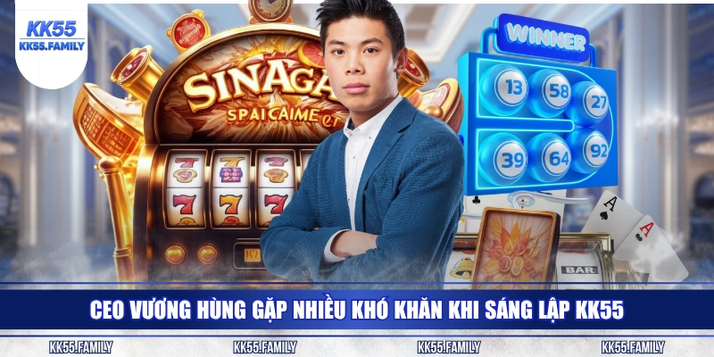 CEO Vương Hùng gặp nhiều khó khăn khi sáng lập KK55