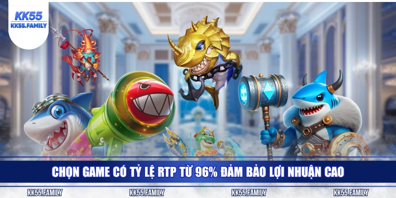 Chọn game có tỷ lệ RTP từ 96% đảm bảo lợi nhuận cao
