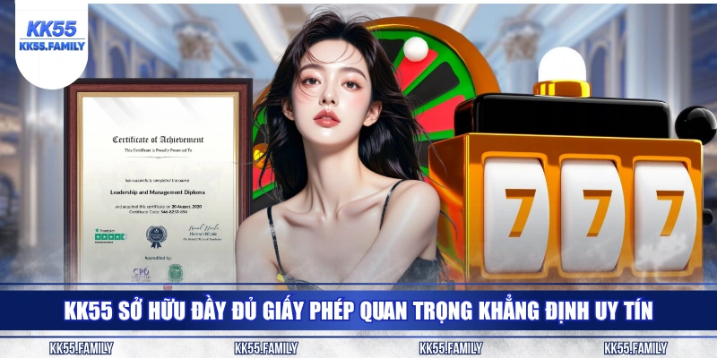 KK55 sở hữu đầy đủ giấy phép quan trọng khẳng định uy tín