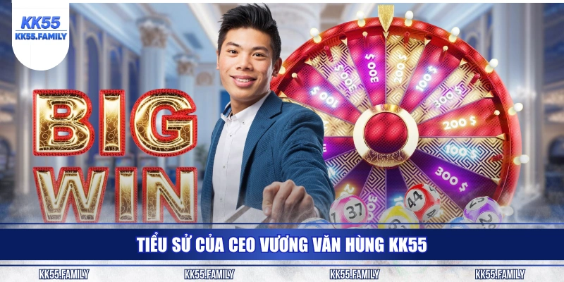 Tiểu sử của CEO Vương Văn Hùng KK55
