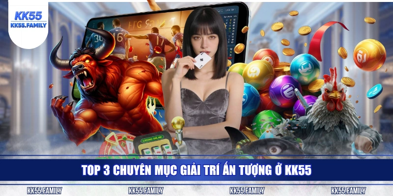 Top 3 chuyên mục giải trí ấn tượng ở KK55