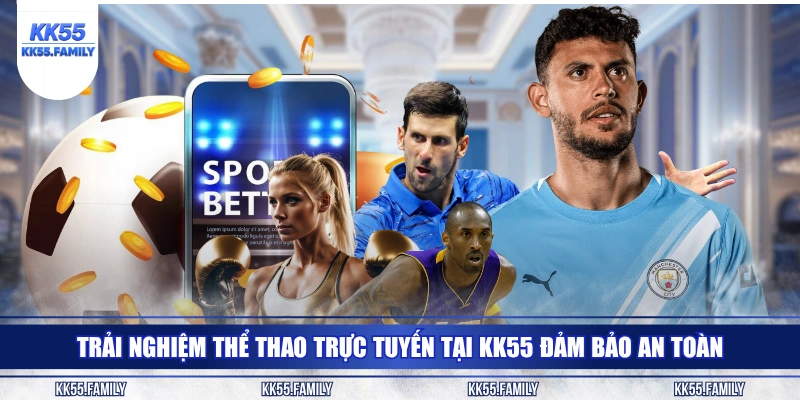 Trải nghiệm thể thao trực tuyến tại KK55 đảm bảo an toàn